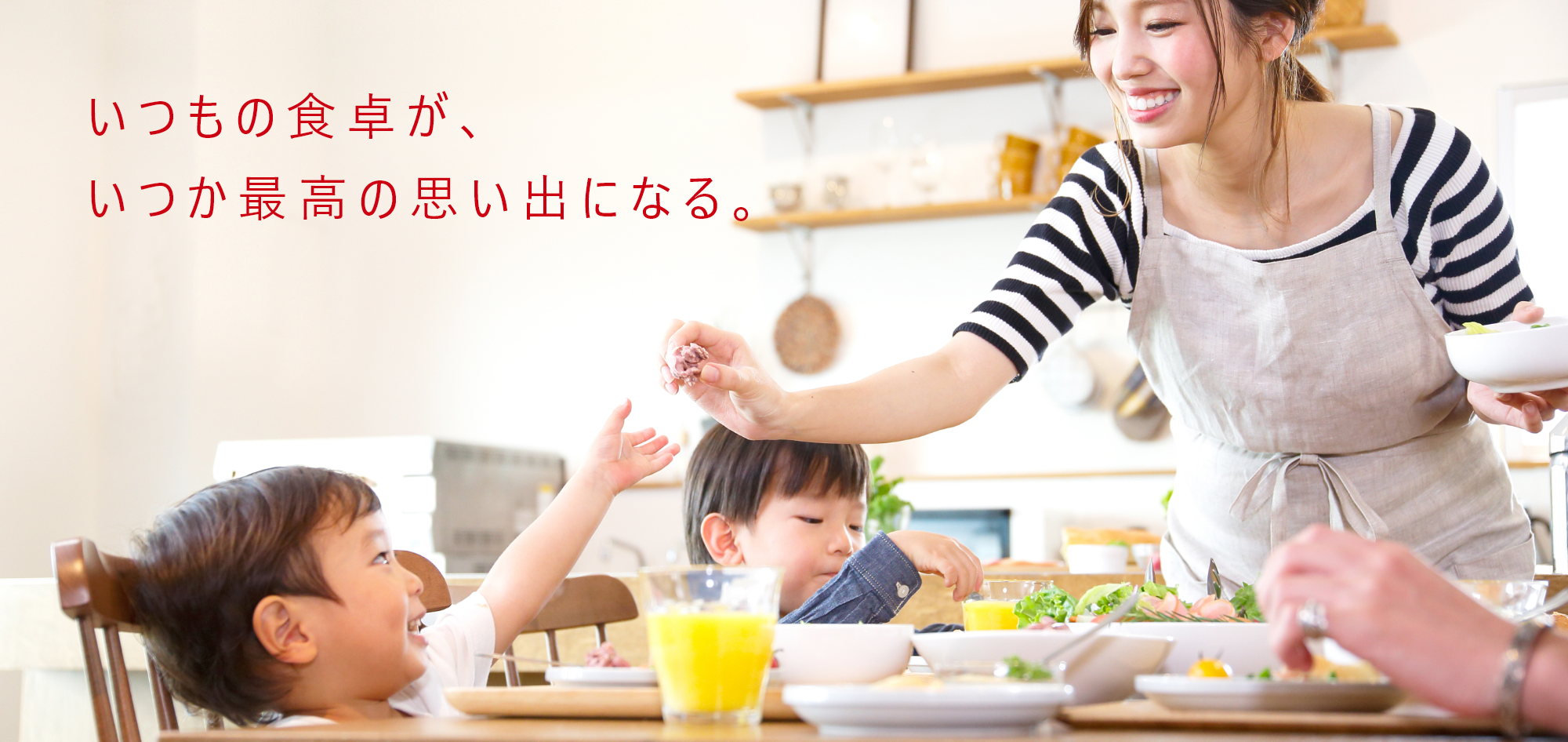 いつもの食卓が、いつか最高の思い出になる。